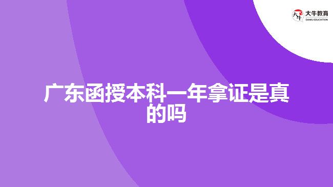 廣東函授本科一年拿證是真的嗎