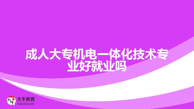 成人大專機電一體化技術專業(yè)好就業(yè)嗎