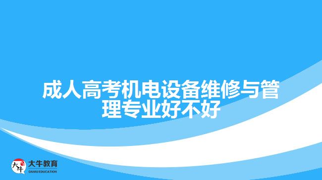 成人高考機電設(shè)備維修與管理專業(yè)好不好