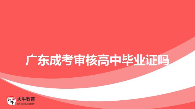 廣東成考審核高中畢業(yè)證嗎