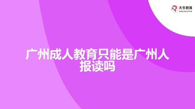 廣州成人教育只能是廣州人報(bào)讀嗎