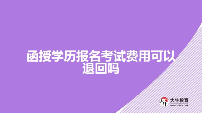 函授學(xué)歷報名考試費用可以退回嗎