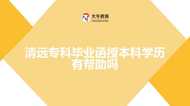 清遠(yuǎn)?？飘厴I(yè)函授本科學(xué)歷有幫助嗎