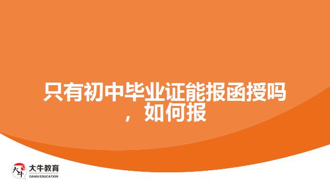 只有初中畢業(yè)證能報(bào)函授嗎，如何報(bào)