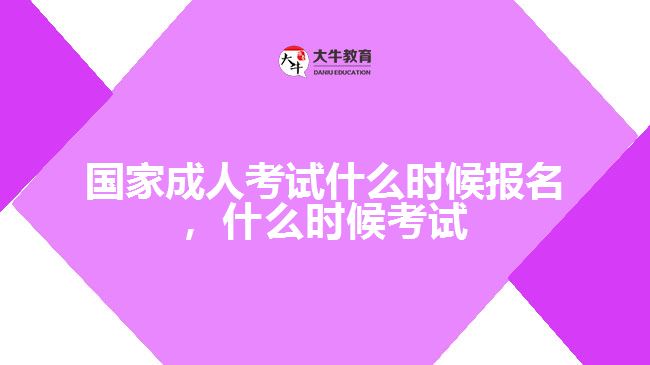 國(guó)家成人考試什么時(shí)候報(bào)名，什么時(shí)候考試