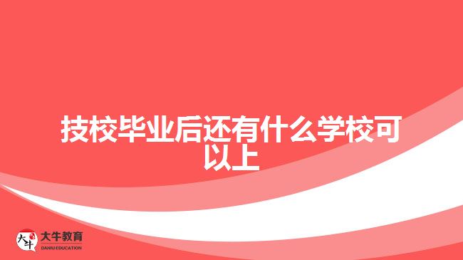 技校畢業(yè)后還有什么學校可以上