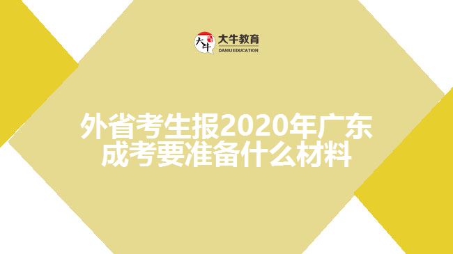 外省考生報(bào)2020年廣東成考要準(zhǔn)備什么材料