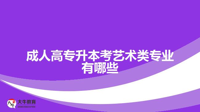 成人高專升本考藝術(shù)類專業(yè)有哪些