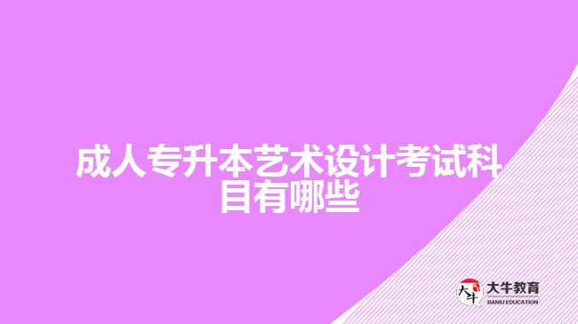 成人專升本藝術(shù)設(shè)計考試科目有哪些