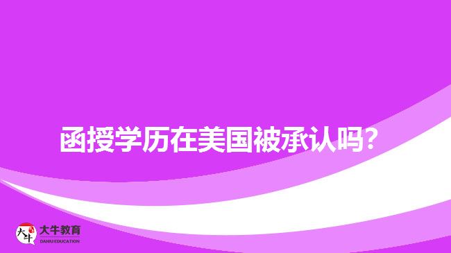 函授學(xué)歷在美國(guó)被承認(rèn)嗎？