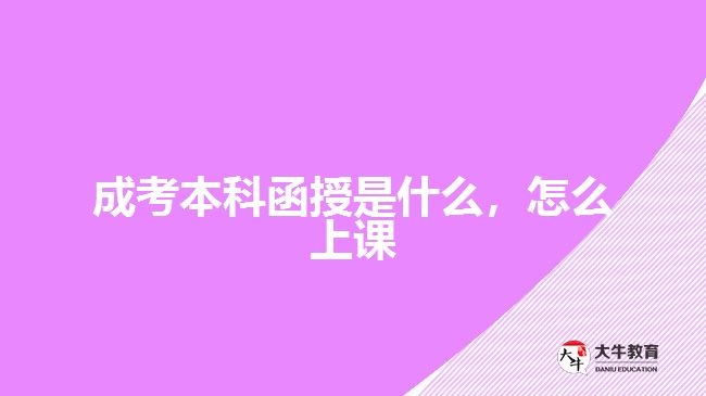 成考本科函授是什么，怎么上課