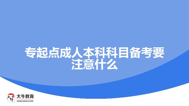 專起點成人本科科目備考要注意什么