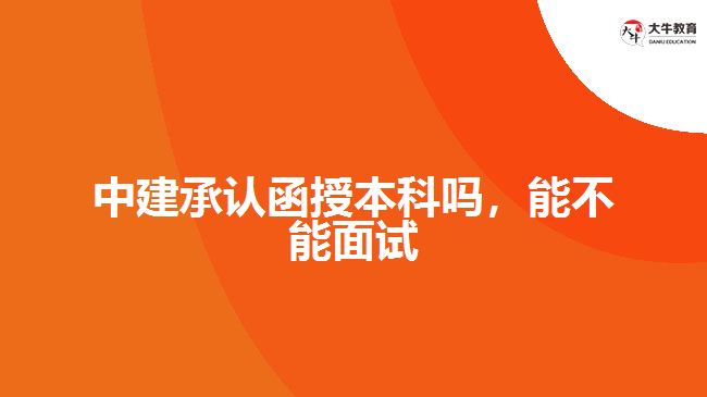 中建承認函授本科嗎，能不能面試