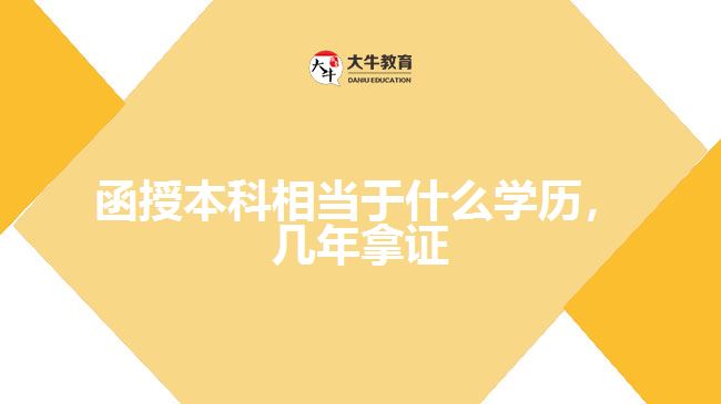 函授本科相當(dāng)于什么學(xué)歷，幾年拿證