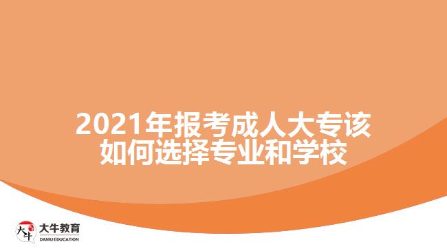 2021年報考成人大專該如何選擇專業(yè)和學(xué)校