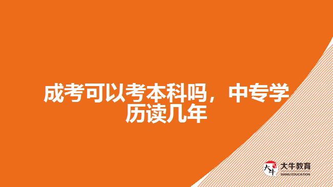 成考可以考本科嗎，中專學(xué)歷讀幾年