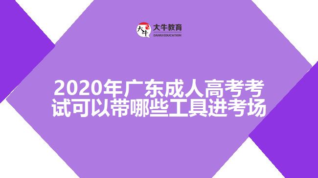 2020年廣東成人高考考試可以帶哪些工具進(jìn)考場(chǎng)