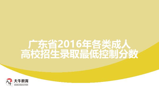 廣東省2016年各類(lèi)成人高校招生錄取最低控制分?jǐn)?shù)