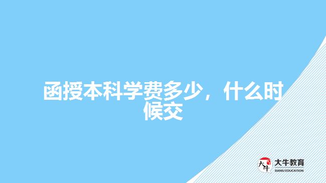 函授本科學(xué)費(fèi)多少，什么時(shí)候交