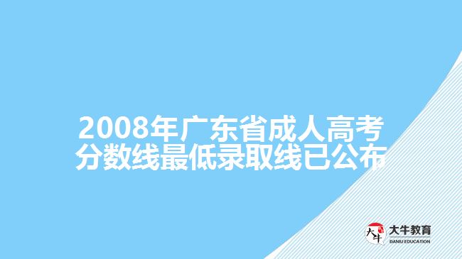 2008年廣東省成人高考分數(shù)線最低錄取線已公布