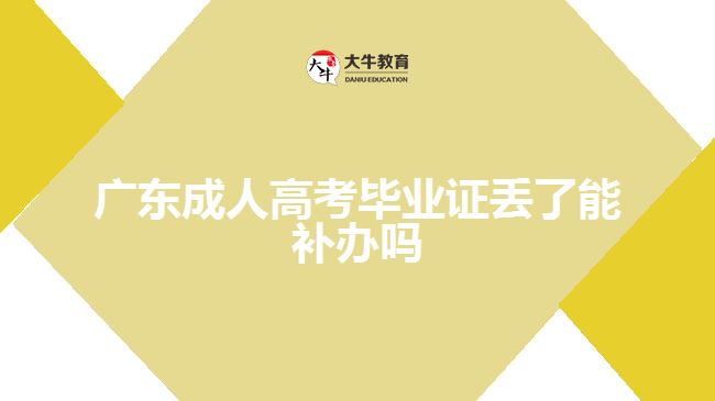 廣東成人高考畢業(yè)證丟了能補辦嗎