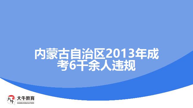 內蒙古自治區(qū)2013年成考6千余人違規(guī)