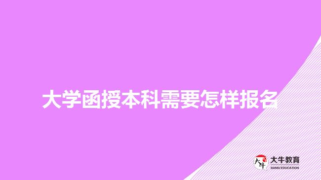 大學(xué)函授本科需要怎樣報名