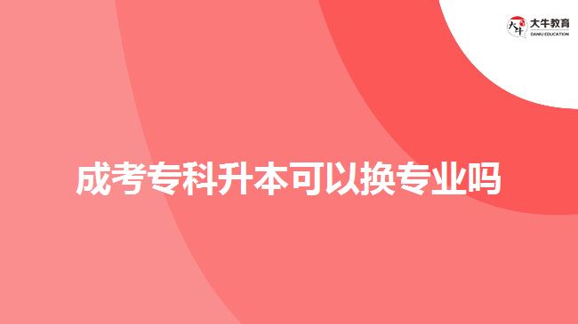 成考專科升本可以換專業(yè)嗎