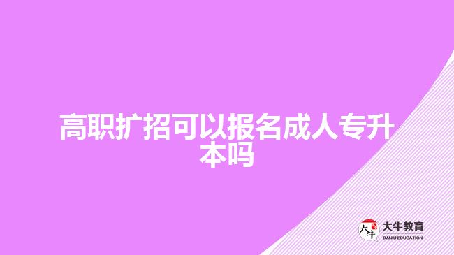 高職擴招可以報名成人專升本嗎