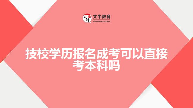 技校學歷報名成考可以直接考本科嗎