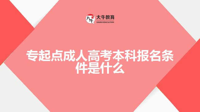 專起點(diǎn)成人高考本科報(bào)名條件是什么