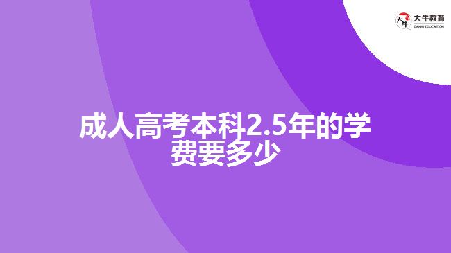 成人高考本科2.5年的學(xué)費(fèi)要多少