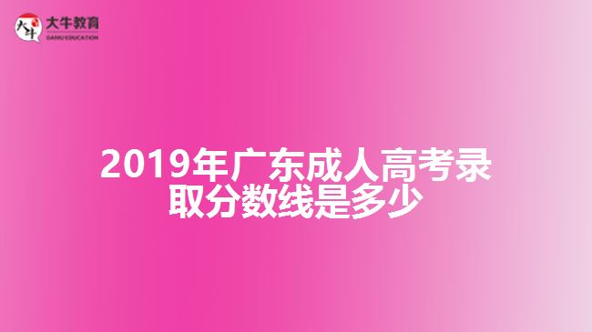 2019年廣東成人高考錄取分數(shù)線是多少