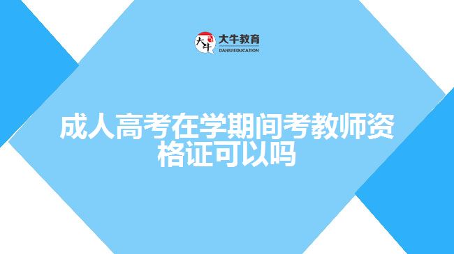 成人高考在學期間考教師資格證可以嗎