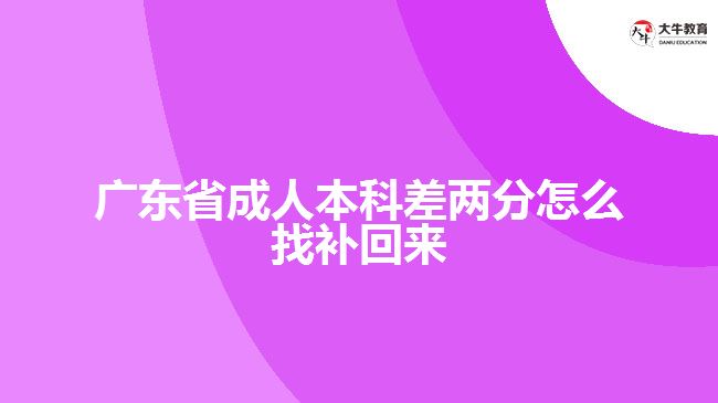 廣東省成人本科差兩分怎么找補(bǔ)回來(lái)