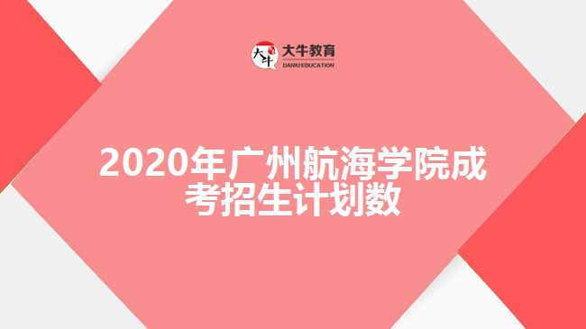 2020年廣州航海學院成考招生計劃數