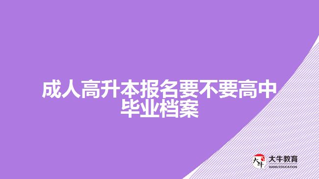 成人高升本報名要不要高中畢業(yè)檔案