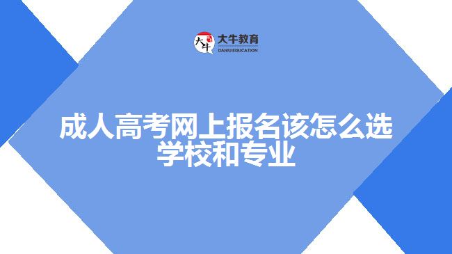 成人高考網(wǎng)上報(bào)名該怎么選學(xué)校和專業(yè)