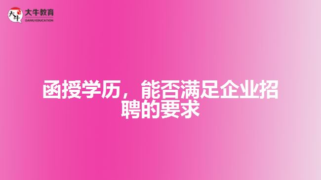 函授學(xué)歷，能否滿足企業(yè)招聘的要求