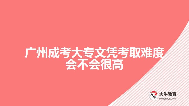 廣州成考大專文憑考取難度會(huì)不會(huì)很高