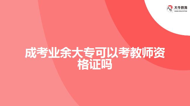 成考業(yè)余大專可以考教師資格證嗎