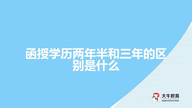 函授學(xué)歷兩年半和三年的區(qū)別是什么