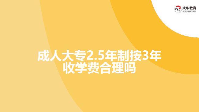 成人大專2.5年制按3年收學(xué)費(fèi)合理嗎