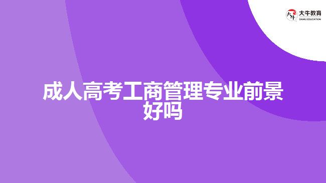 成人高考工商管理專業(yè)前景好嗎