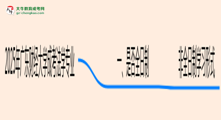 廣東財(cái)經(jīng)大學(xué)成考法學(xué)專業(yè)是全日制的嗎？（2025最新）思維導(dǎo)圖