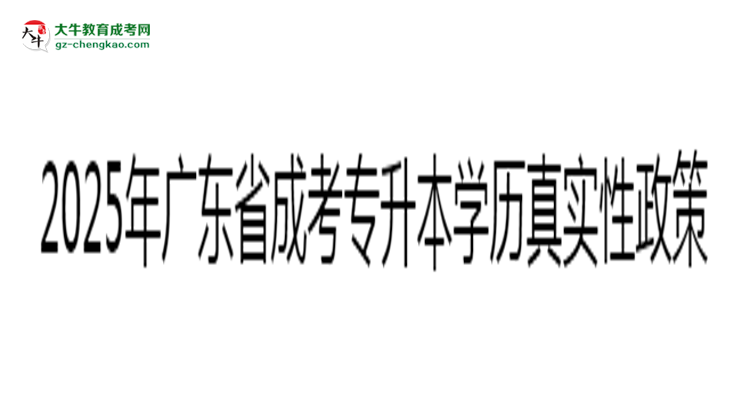 2025年廣東成考專升本學(xué)歷真實(shí)性政策官方聲明思維導(dǎo)圖