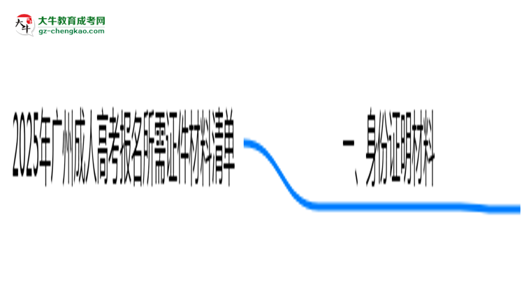 2025年廣州成人高考報(bào)名所需證件材料清單必看思維導(dǎo)圖