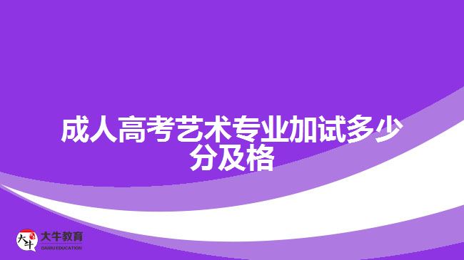 成人高考藝術(shù)專業(yè)加試多少分及格