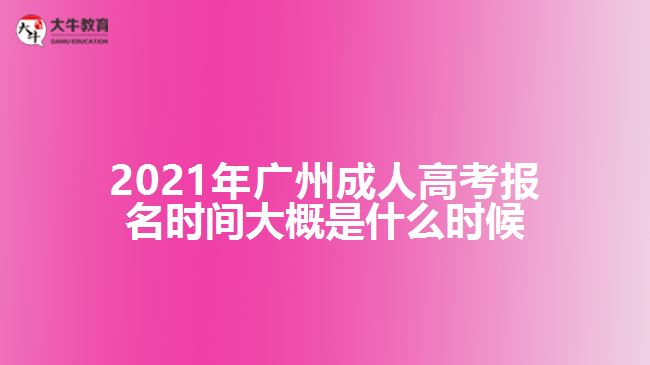 2021年廣州成人高考報名時間大概是什么時候