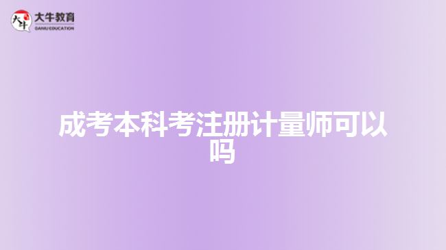 成考本科考注冊計量師可以嗎